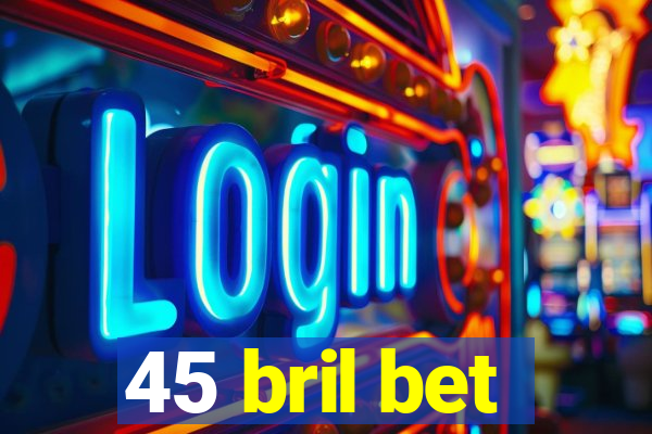 45 bril bet